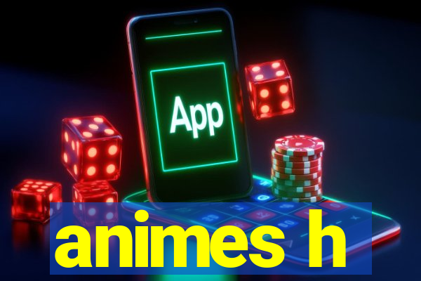 animes h